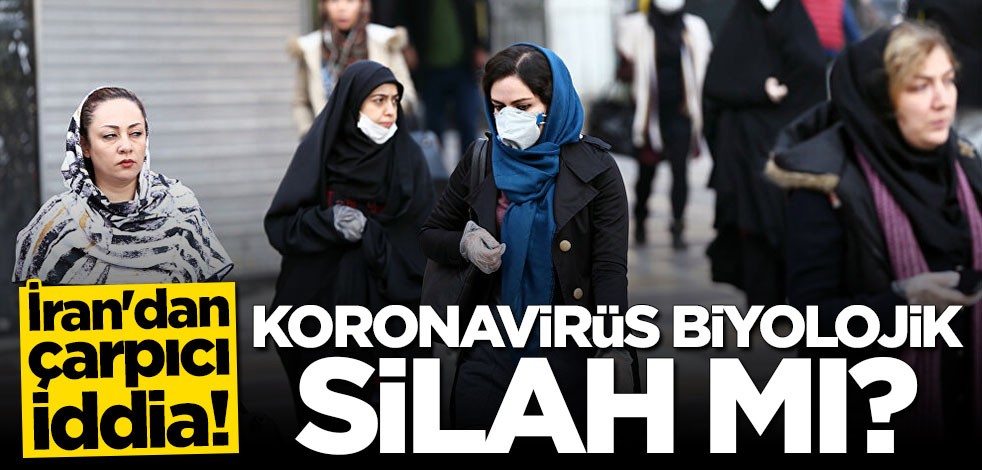 İran'dan çarpıcı iddia: Koronavirüs biyolojik bir silah mı?