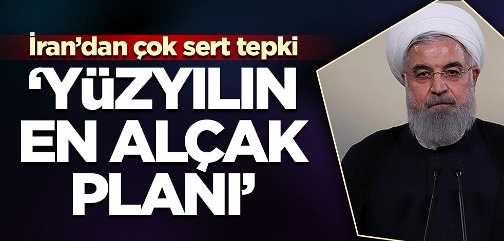 İran’dan çok sert tepki: Yüzyılın en alçak planı