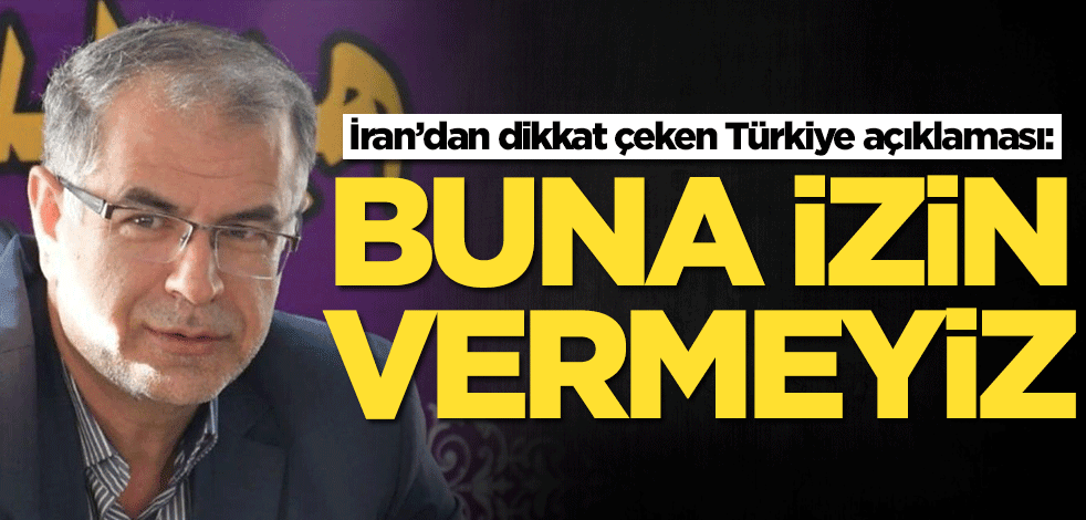 İran’dan dikkat çeken Türkiye açıklaması: Buna fırsat vermeyiz