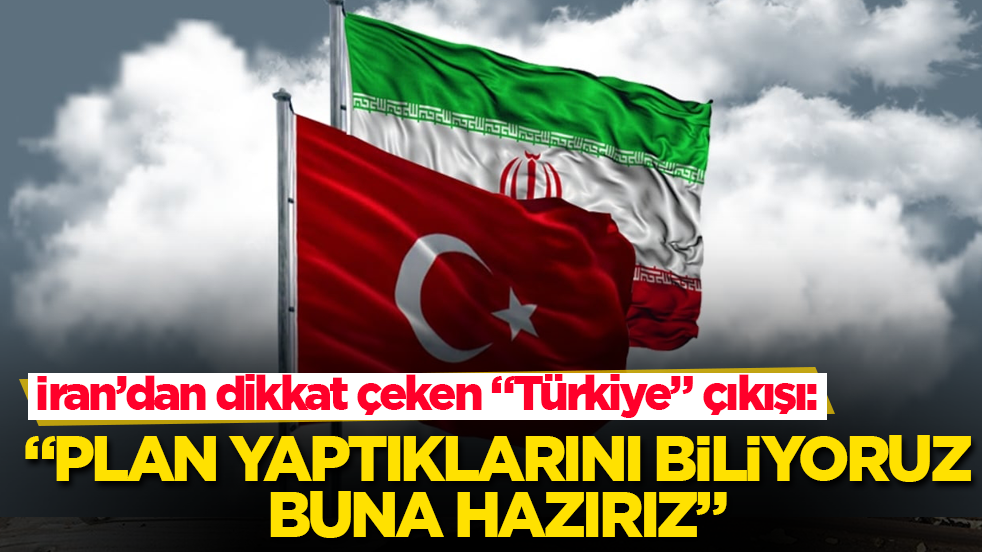 İran’dan dikkat çeken "Türkiye" çıkışı: Plan yaptıklarını biliyoruz, buna hazırız