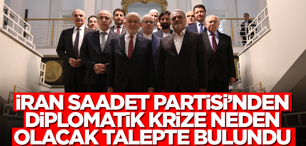 İran'dan diplomatik kriz çıkaracak adım! Saadet Partisi'ne bakın ne skandal talepte bulundular