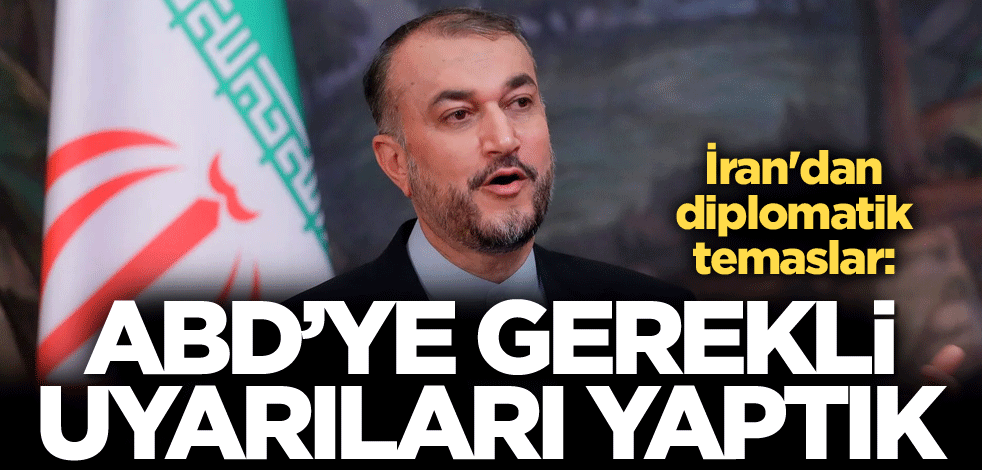 İran'dan diplomatik temaslar: ABD’ye gerekli uyarıları yaptık