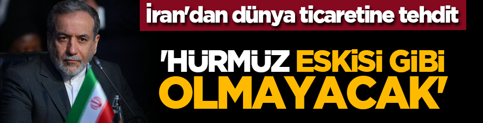 İran'dan dünya ticaretine tehdit: 'Hürmüz eskisi gibi olmayacak'