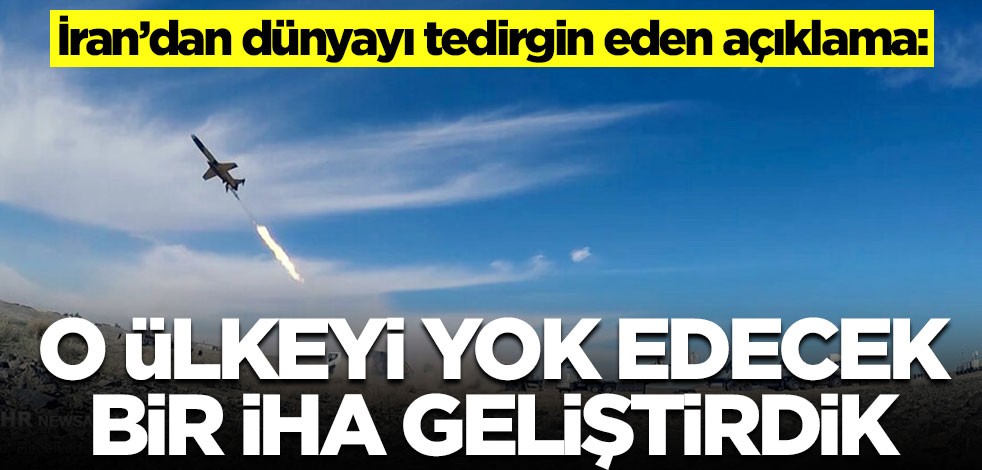 İran’dan dünyayı tedirgin eden açıklama: O ülkeyi yok edecek bir İHA geliştirdik