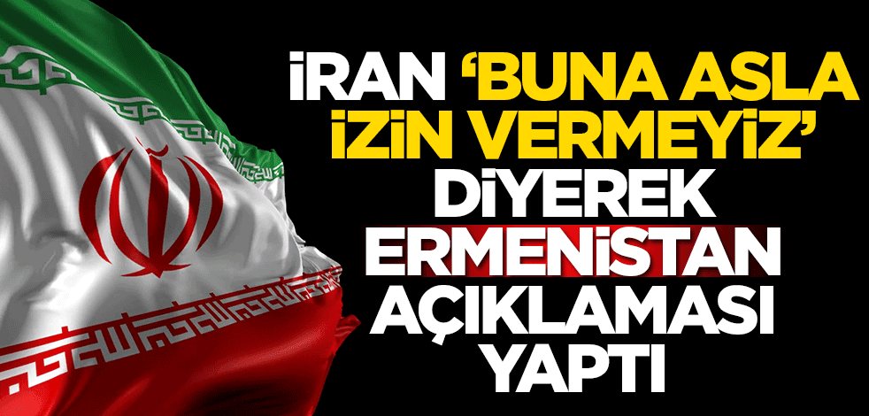 İran'dan Ermenistan açıklaması