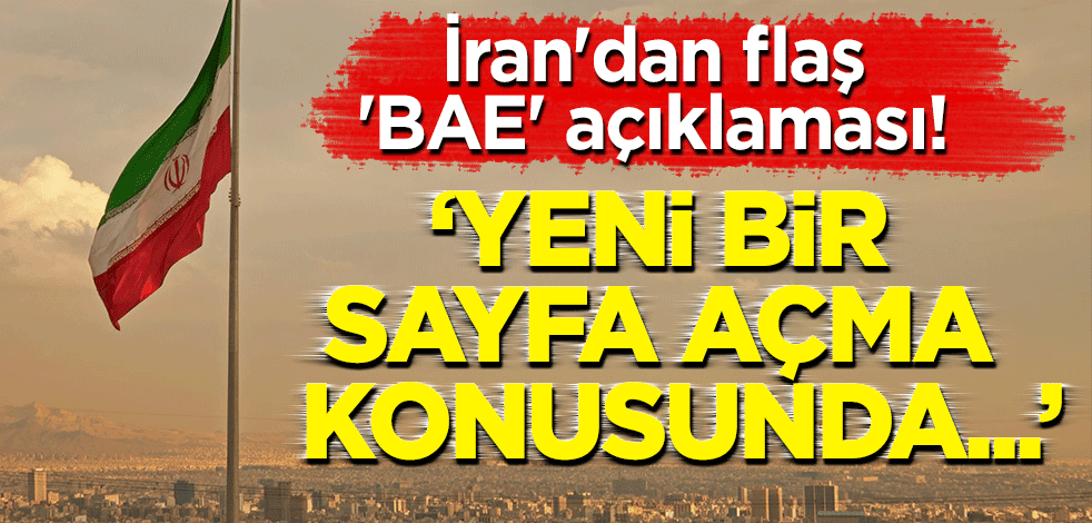 İran'dan flaş 'BAE' açıklaması! "Yeni bir sayfa açma konusunda..."