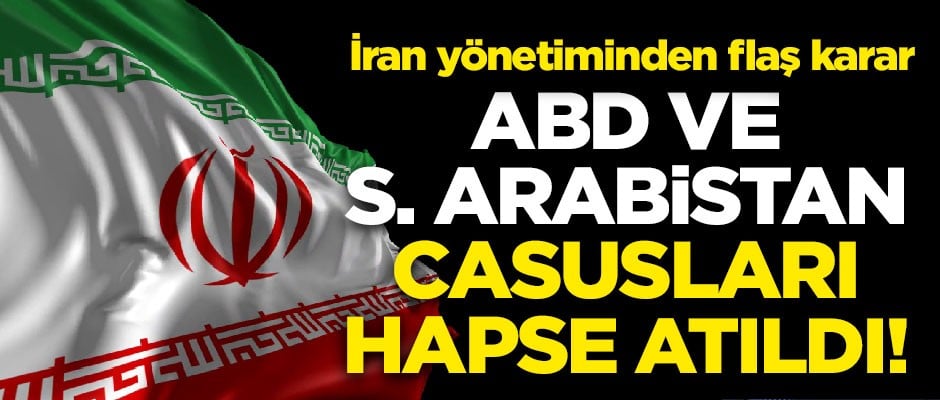 İran'dan flaş karar! ABD ve Suudi Arabistan bağlantılı casuslar hapse atıldı