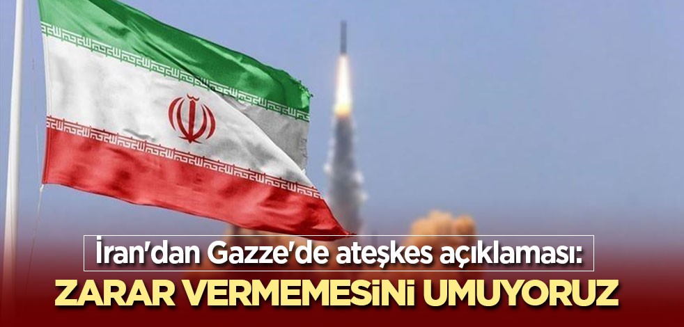 İran'dan Gazze'de ateşkes açıklaması: Zarar vermemesini umuyoruz