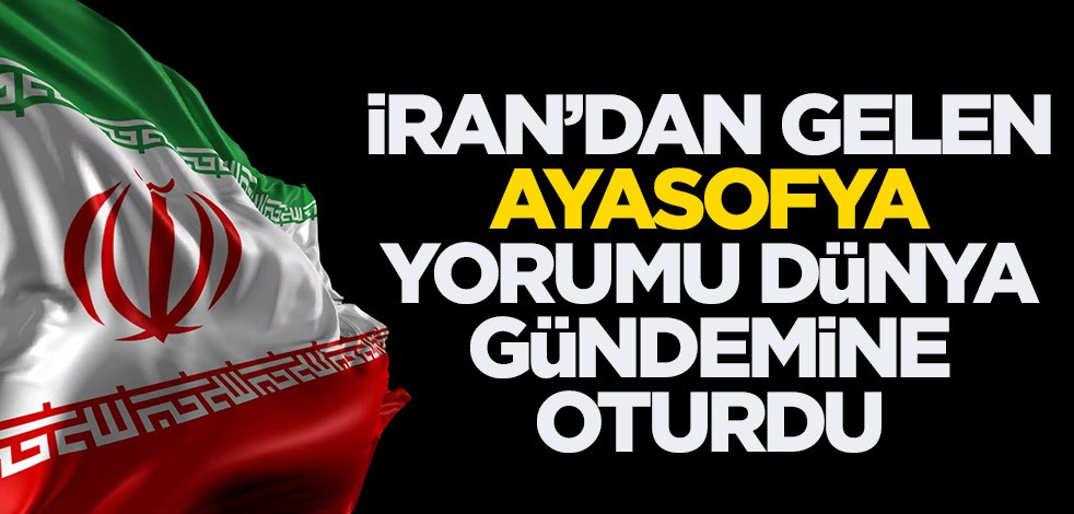 İran'dan gelen Ayasofya yorumu dünya gündemine oturdu