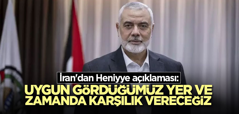 İran'dan Heniyye açıklaması: Uygun gördüğümüz yer ve zamanda karşılık vereceğiz