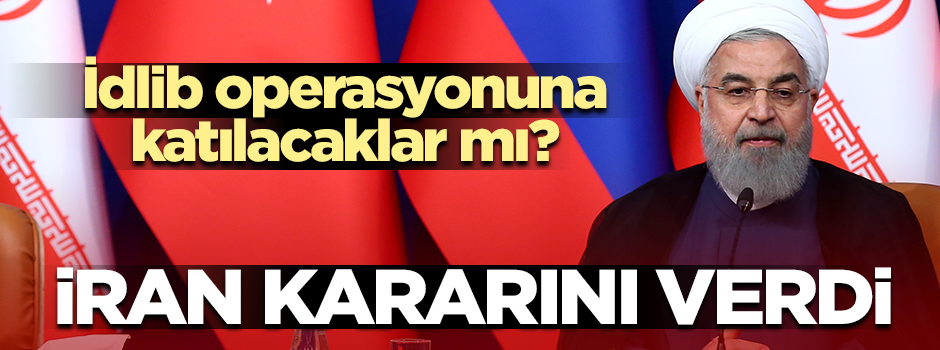 İran'dan İdlib kararı: Operasyona katılmayacağız!