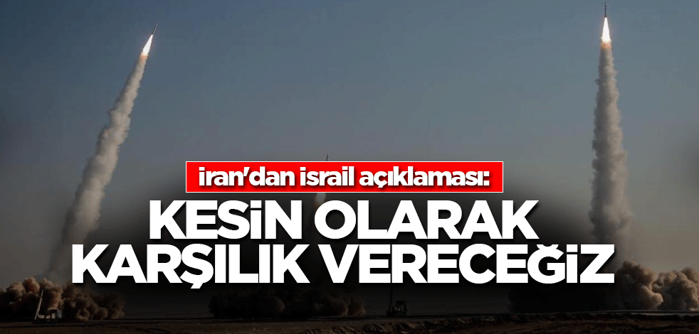 İran'dan İsrail açıklaması: Kesin olarak karşılık vereceğiz