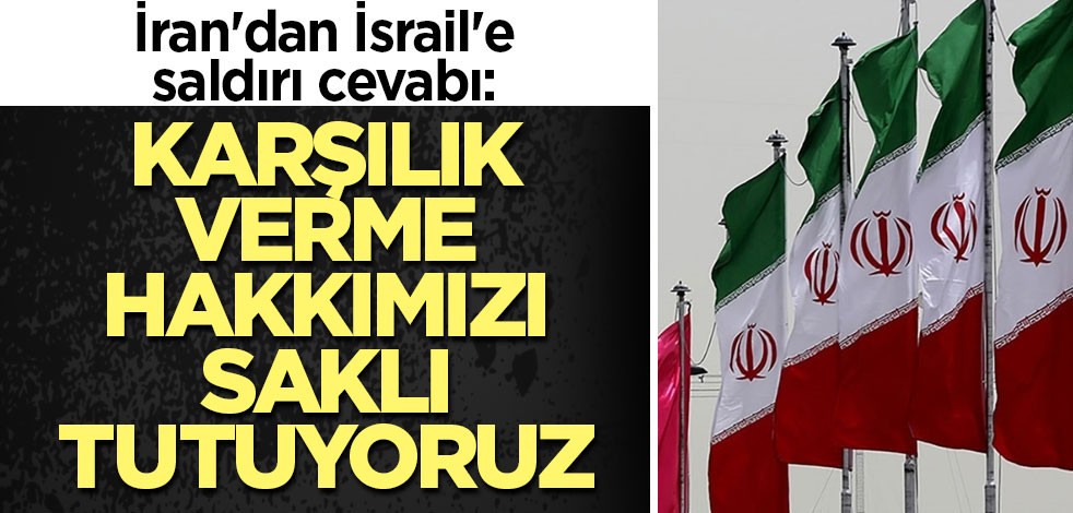 İran'dan İsrail'e saldırı cevabı: Karşılık verme hakkımızı saklı tutuyoruz