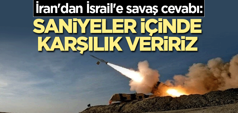 İran'dan İsrail'e savaş cevabı: Saniyeler içinde karşılık veririz