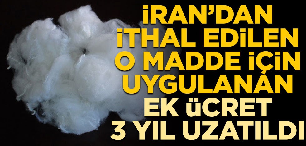 İran’dan ithal edilen polyester elyaf için uygulanan ek ücret 3 yıl uzatıldı