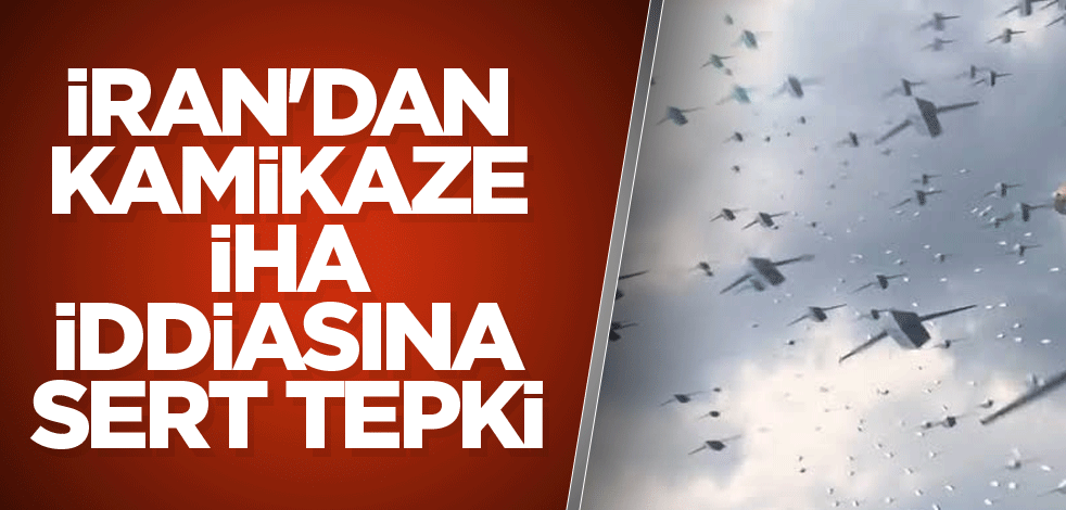 İran'dan kamikaze İHA iddiasına sert tepki