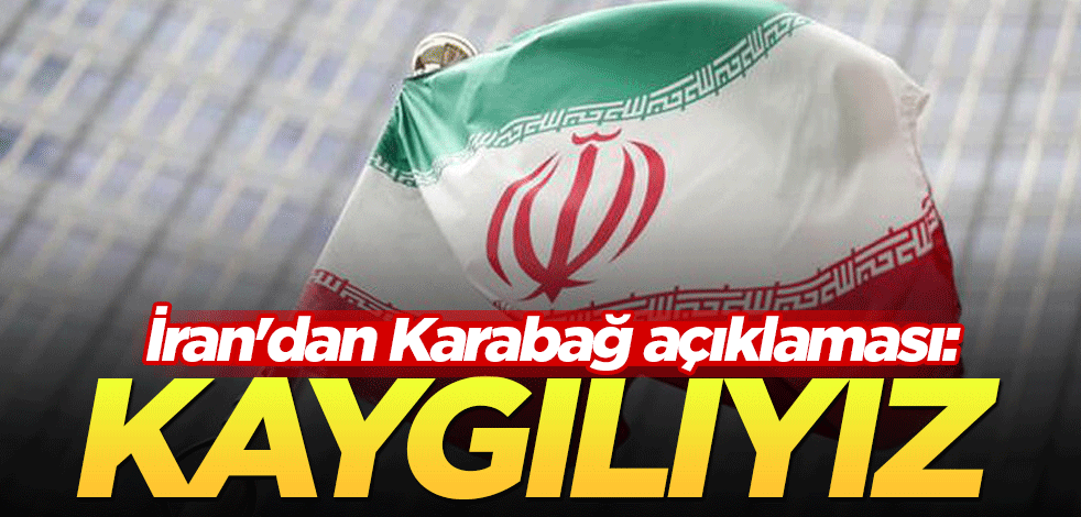 İran'dan Karabağ açıklaması: Kaygılıyız