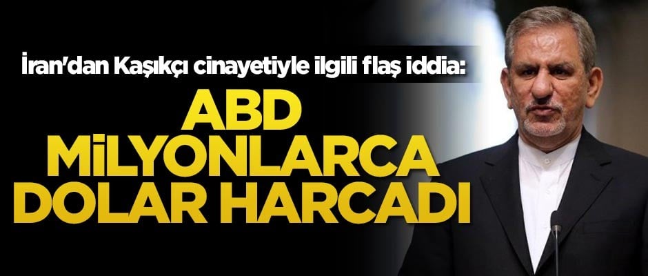 İran'dan Kaşıkçı cinayetiyle flaş iddia: ABD milyonlarca dolar harcadı