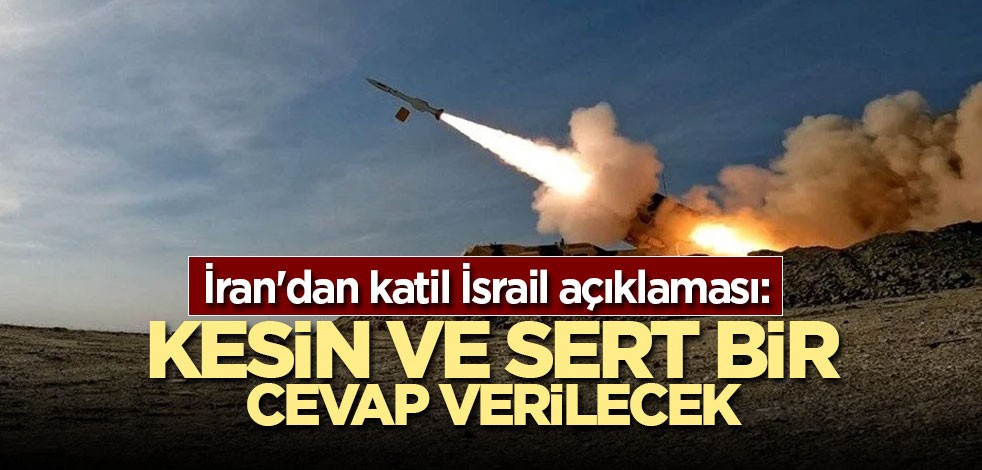 İran'dan katil İsrail açıklaması: Kesin ve sert bir cevap verilecek