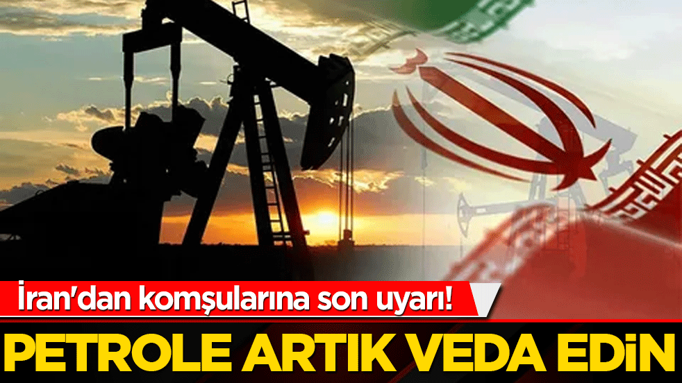 İran'dan komşularına son uyarı! Petrole artık veda edin