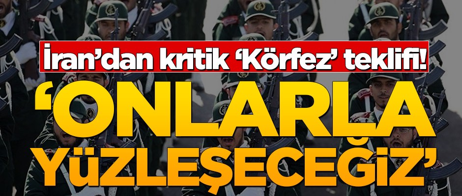 İran’dan kritik ‘Körfez’ teklifi! ‘Onlarla yüzleşeceğiz’