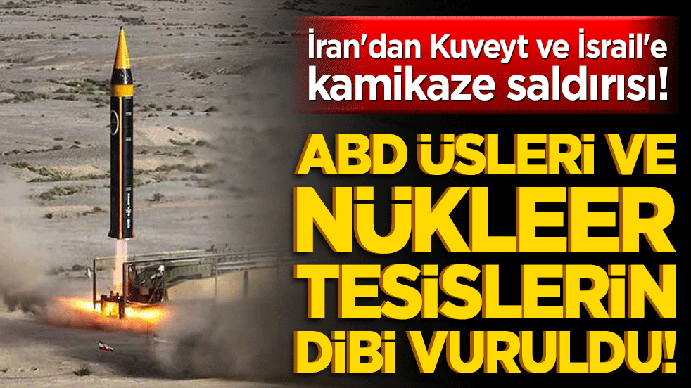 İran'dan Kuveyt ve İsrail'e kamikaze saldırısı! ABD üsleri ve nükleer tesislerin dibi vuruldu!