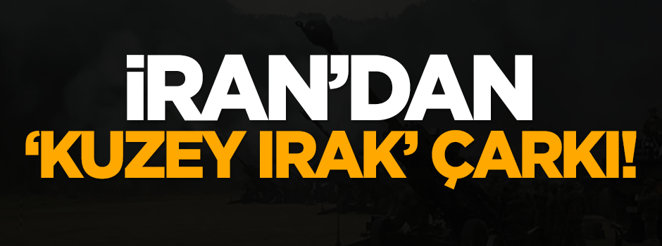 İran'dan Kuzey Irak çarkı!