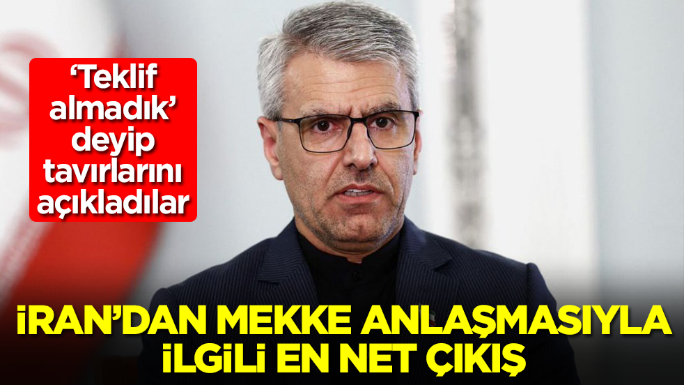 İran'dan Mekke Anlaşması anlaşmasıyla ilgili en net çıkış: 'Teklif almadık' deyip tavırlarını açıkladılar
