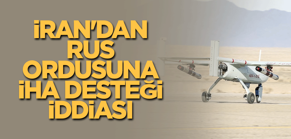 İran'dan Rus ordusuna İHA desteği iddiası
