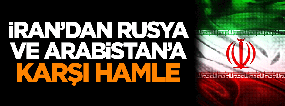 İran'dan Rusya ve Arabistan'a karşı hamle geldi