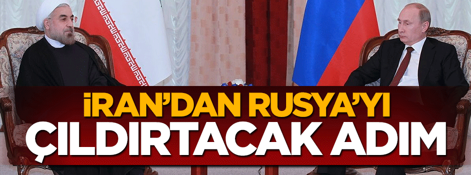 İran'dan Rusya'yı çıldırtacak adım