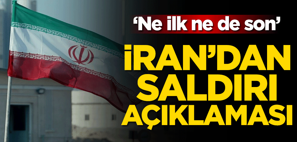 İran’dan saldırı açıklaması! "Ne ilk ne de son"