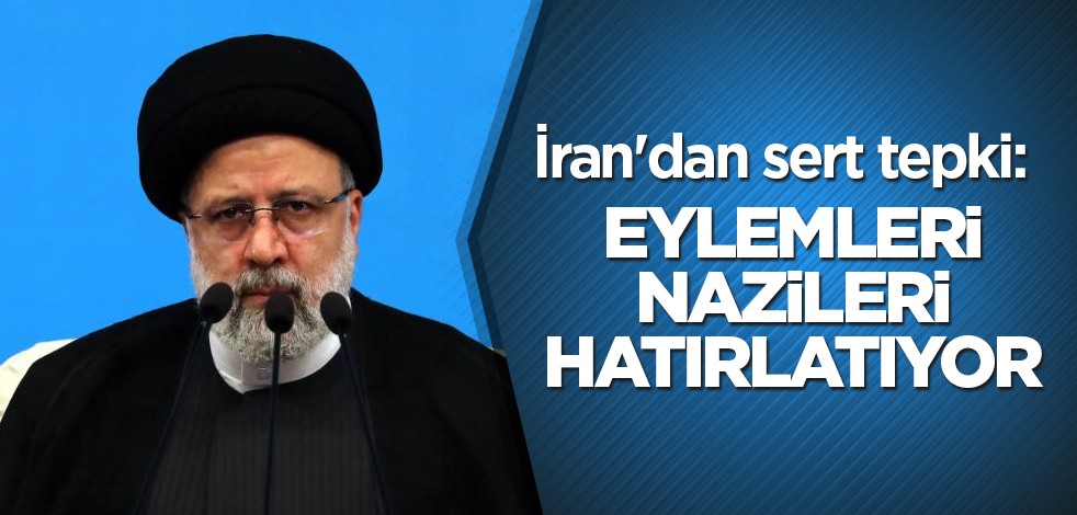 İran'dan sert tepki: Eylemleri Nazileri hatırlatıyor