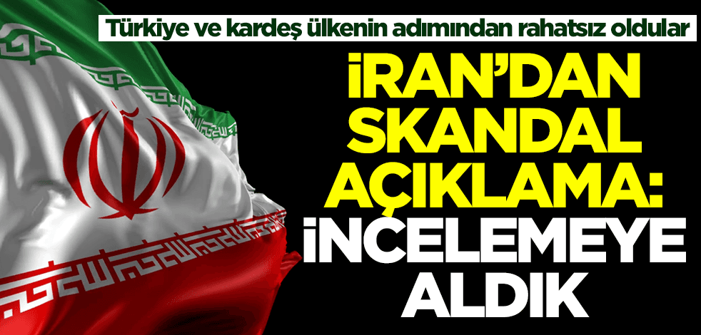 İran'dan skandal Türkiye açıklaması: İncelemeye aldık