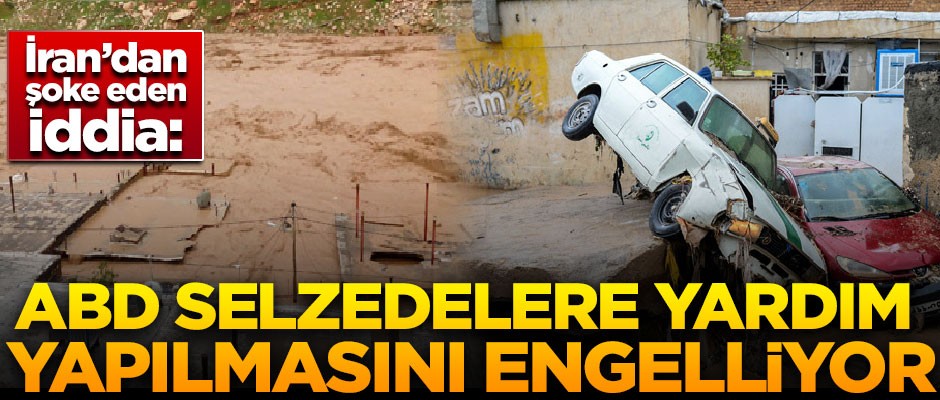 İran'dan şoke eden iddia! "ABD, selzedelere yardım yapılmasını engelliyor"