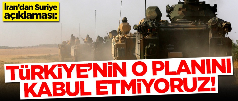 İran'dan Suriye açıklaması: Türkiye'nin o planını kabul etmiyoruz