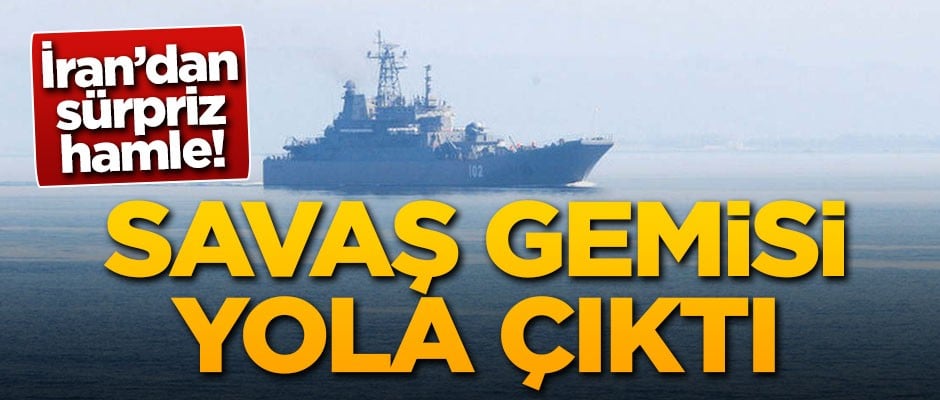 İran'dan sürpriz hamle! Savaş gemisi yola çıktı