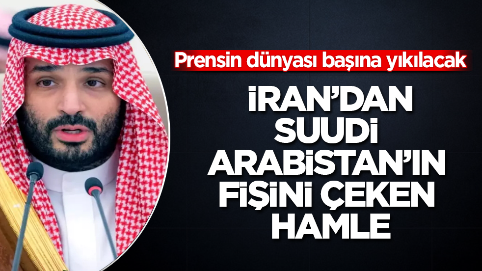 İran’dan, Suudi Arabistan’ın fişini çeken hamle! Prensin dünyası başına yıkılacak