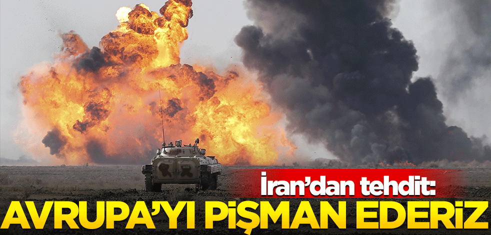 İran'dan tehdit: Avrupa'yı pişman ederiz!