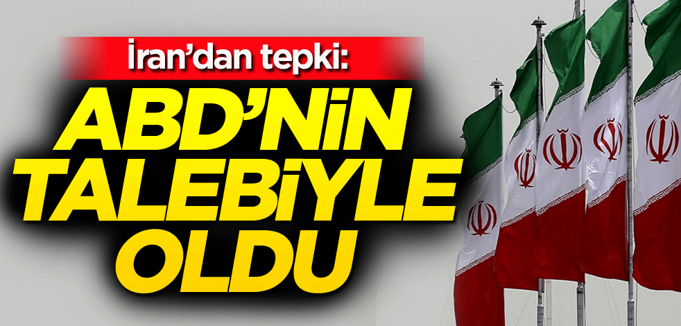İran'dan tepki: ABD'nin talebiyle oldu