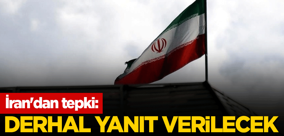 İran'dan tepki: Derhal yanıt verilecek
