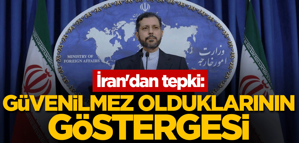 İran'dan tepki: Güvenilmez olduklarının göstergesi