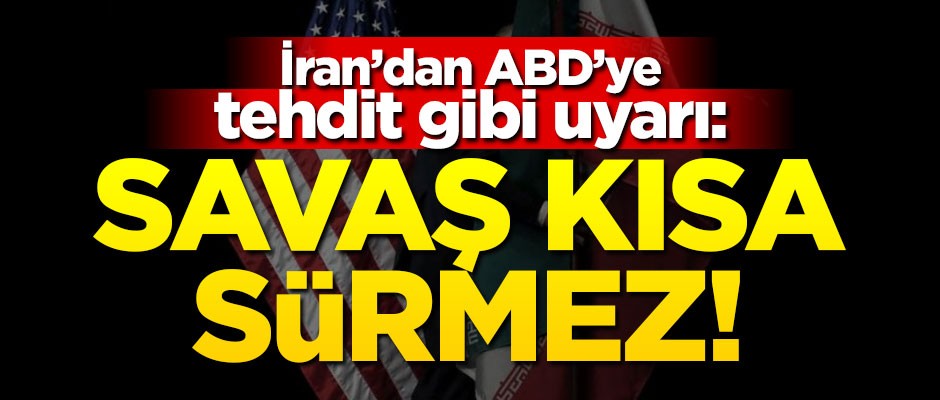 İran'dan Trump'a tehdit gibi uyarı: Savaş kısa sürmez!