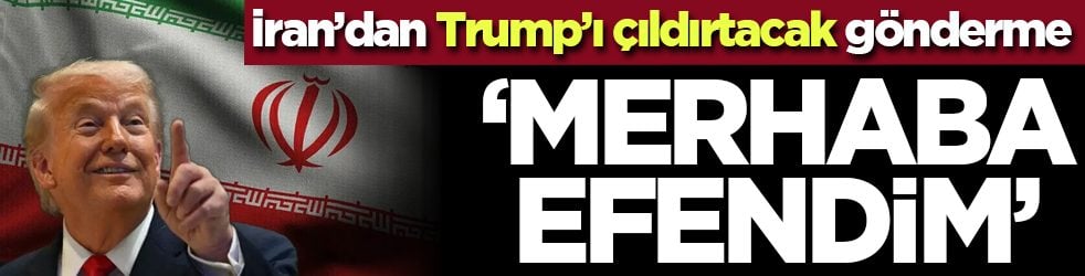 İran’dan Trump’ı çıldırtacak gönderme: ‘Merhaba efendim’