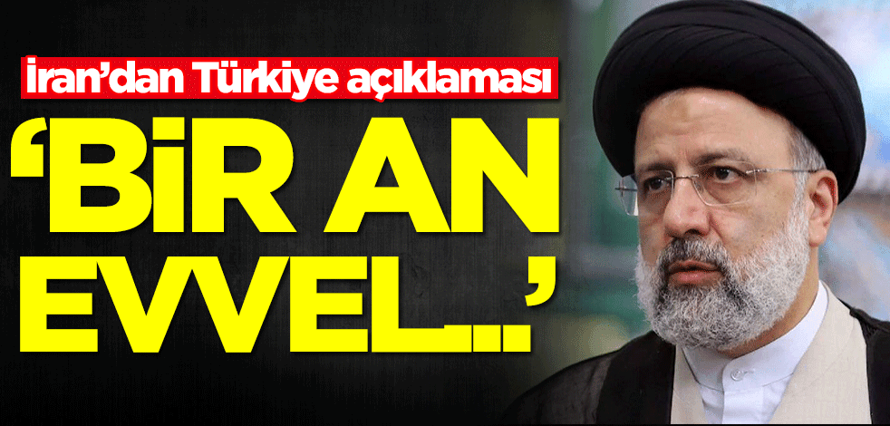 İran’dan Türkiye açıklaması: Bir an evvel...