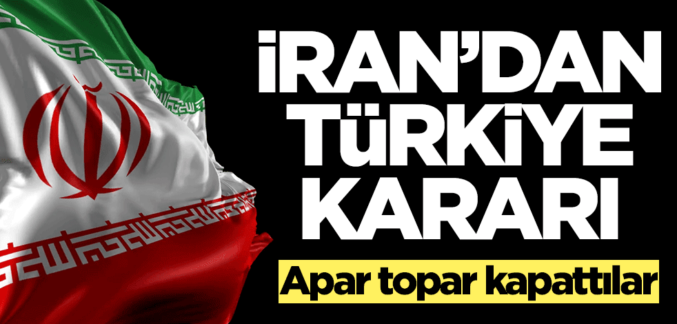 İran'dan Türkiye kararı! Apar topar kapattılar