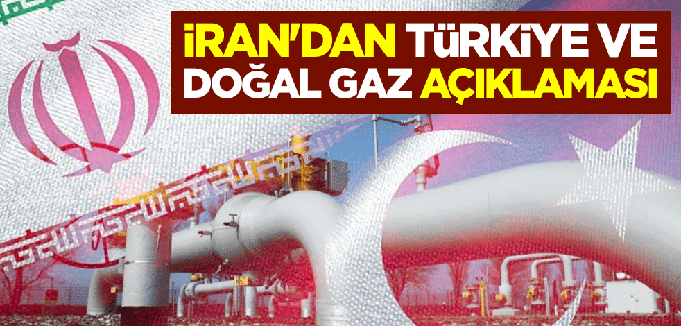 İran'dan Türkiye ve doğal gaz açıklaması