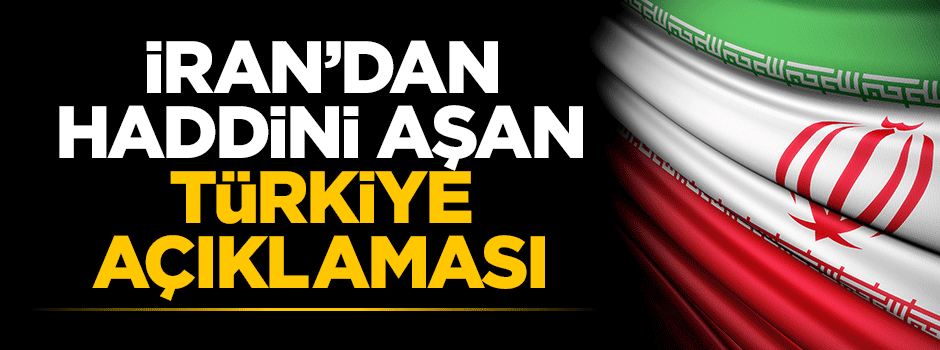 İran'dan Türkiye'ye yönelik küstah tepki