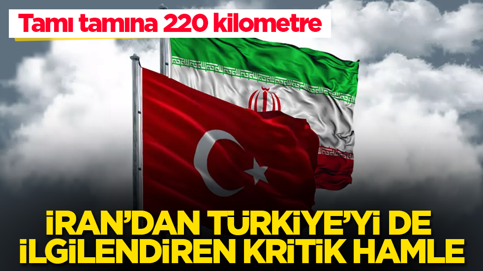 İran’dan, Türkiye’yi de ilgilendiren kritik hamle! Tamı tamına 220 kilometre 