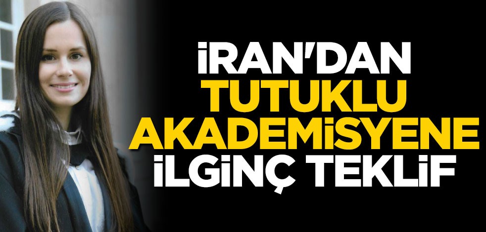 İran'dan tutuklu akademisyene ilginç teklif